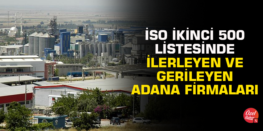 İSO ikinci 500 listesinde ilerleyen ve gerileyen Adana firmaları