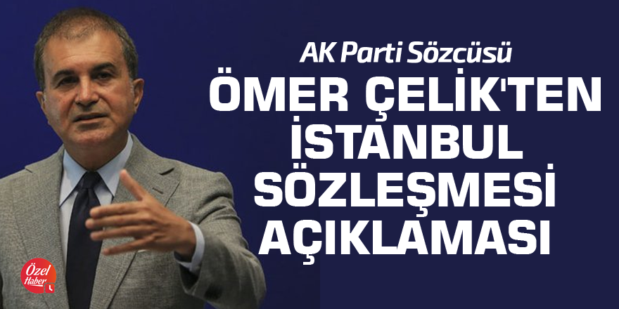 Ömer Çelik'ten İstanbul Sözleşmesi açıklaması