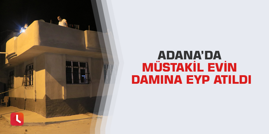 Adana’da müstakil evin damına EYP atıldı