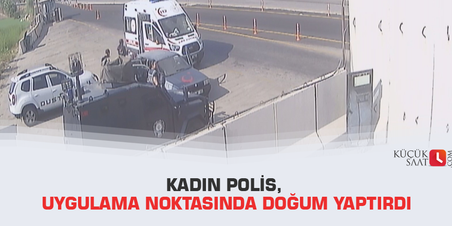 Kadın polis, uygulama noktasında doğum yaptırdı