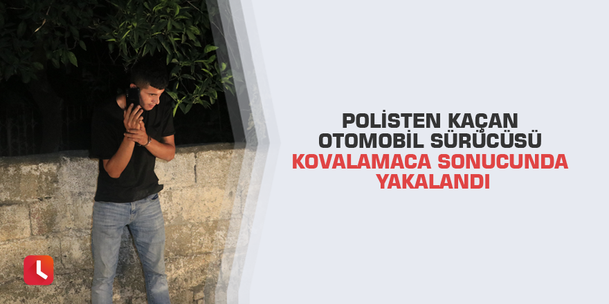 Polisten kaçan otomobil sürücüsü kovalamaca sonucunda yakalandı