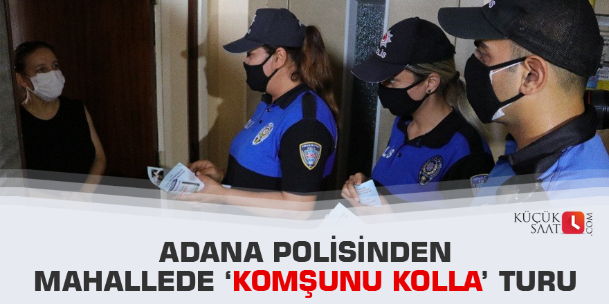 Adana polisinden mahallede ‘Komşunu kolla’ turu