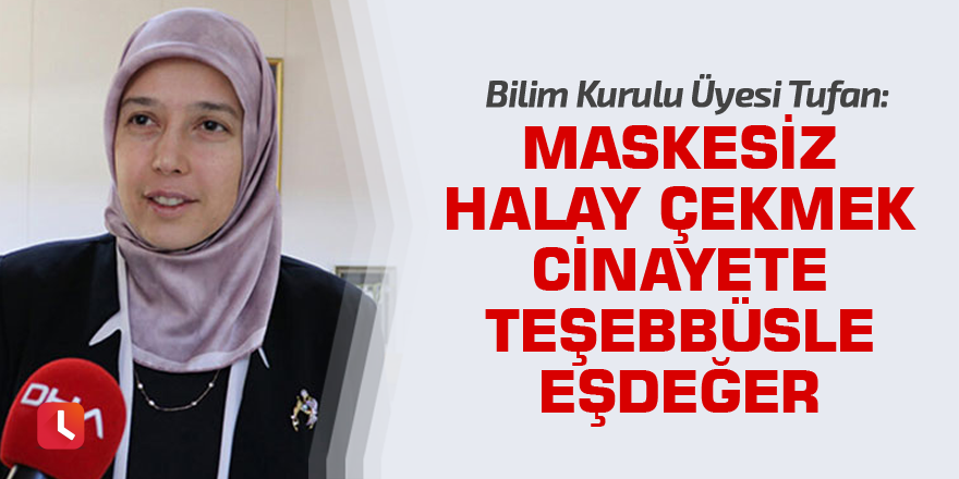 Bilim Kurulu Üyesi Tufan: Maskesiz halay çekmek cinayete teşebbüsle eşdeğer