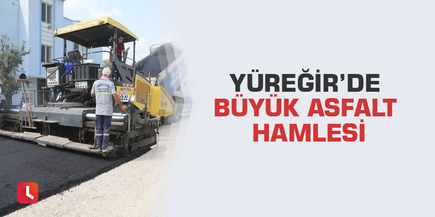 Yüreğir’de büyük asfalt hamlesi