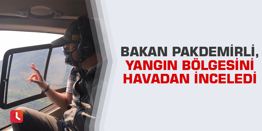 Bakan Pakdemirli, yangın bölgesini havadan inceledi