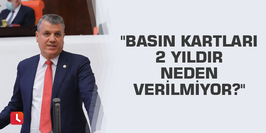 "Basın kartları 2 yıldır neden verilmiyor?"