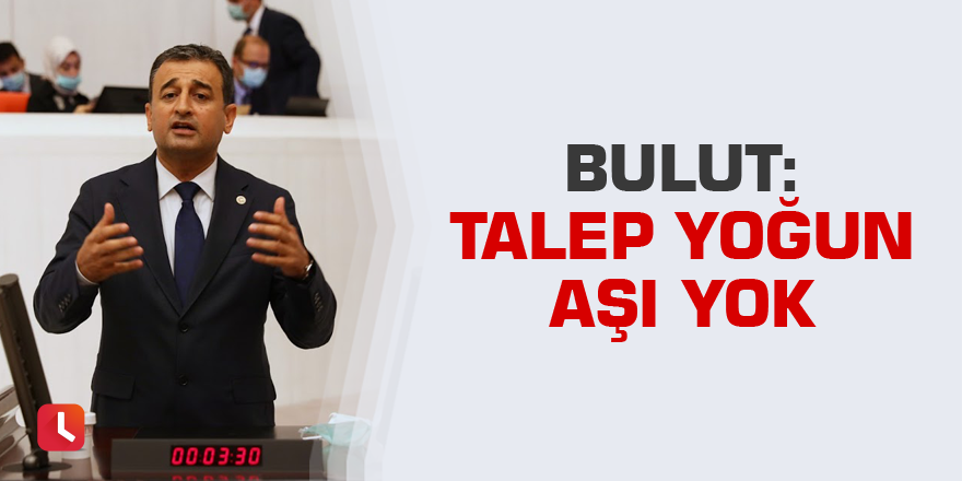 Bulut: Talep yoğun aşı yok