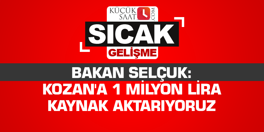 Bakan Selçuk: Kozan'a 1 Milyon lira kaynak aktarıyoruz