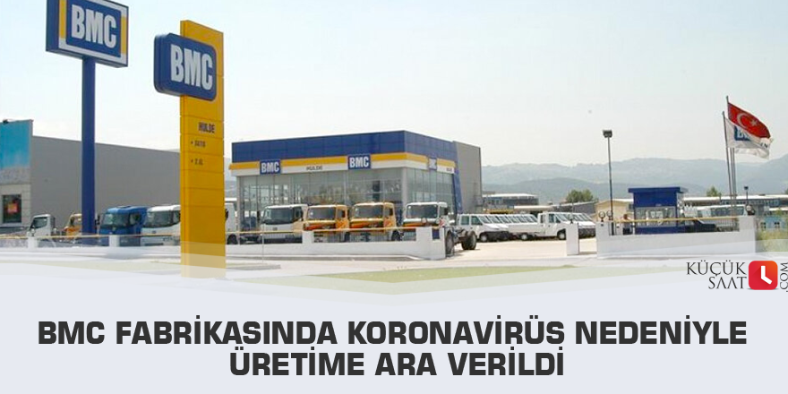 BMC fabrikasında koronavirüs nedeniyle üretime ara verildi