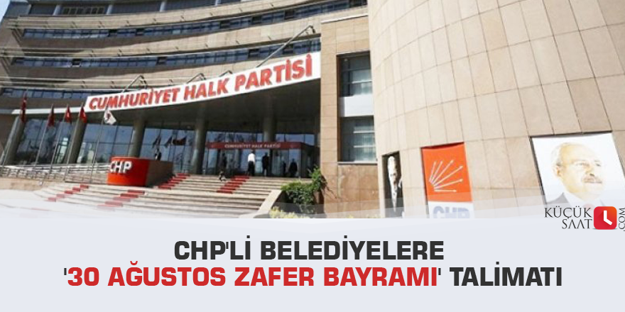 CHP'li belediyelere '30 Ağustos Zafer Bayramı' talimatı