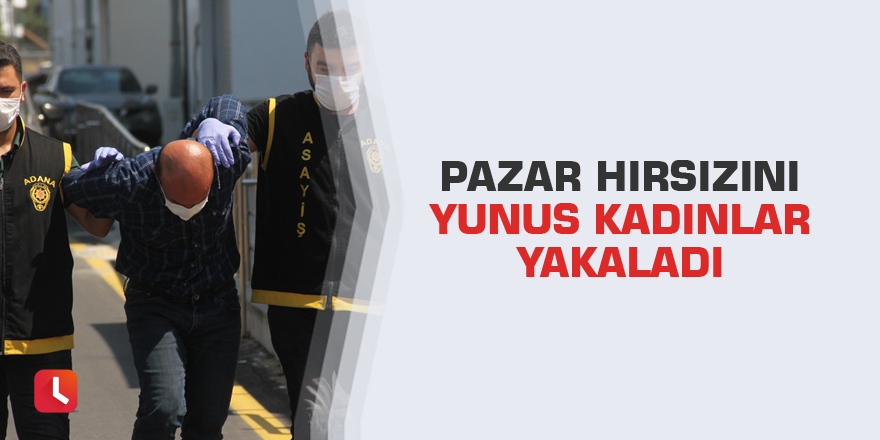 Pazar hırsızını yunus kadınlar yakaladı