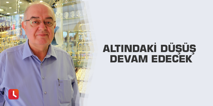 Altındaki düşüş devam edecek