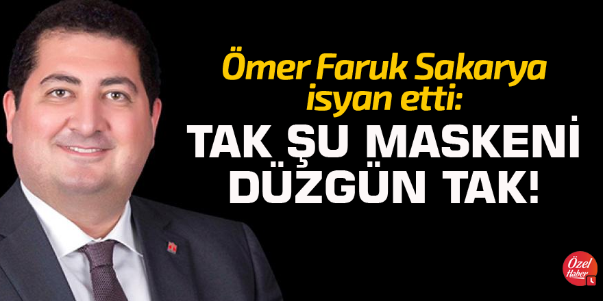 Ömer Faruk Sakarya isyan etti: Tak şu maskeni düzgün tak!