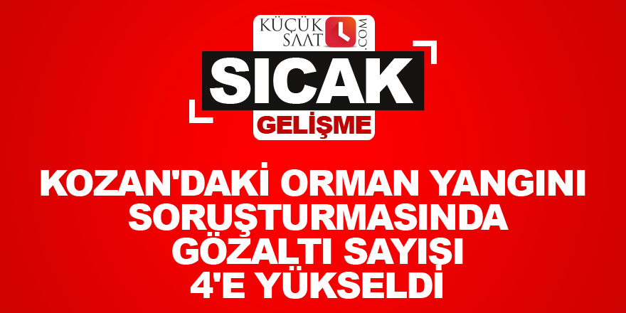 Kozan'daki orman yangını soruşturmasında gözaltı sayısı 4'e yükseldi