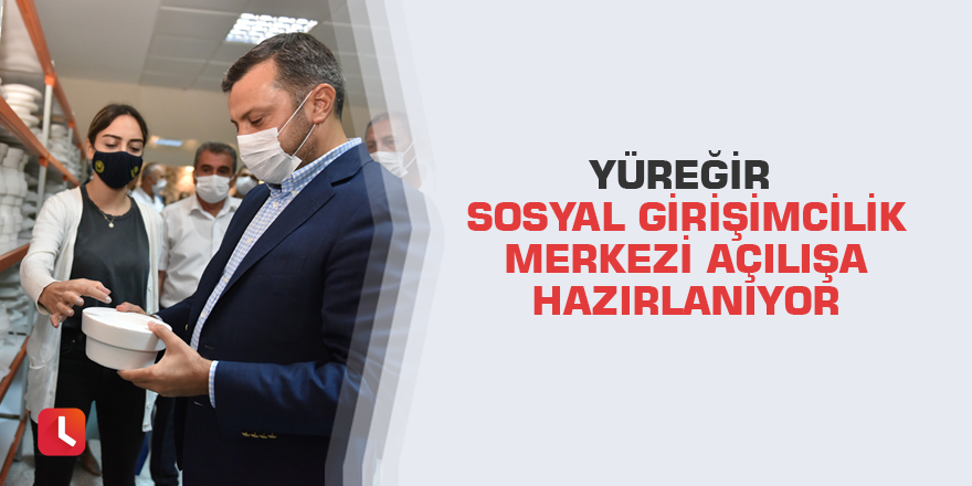 Yüreğir Sosyal Girişimcilik Merkezi açılışa hazırlanıyor