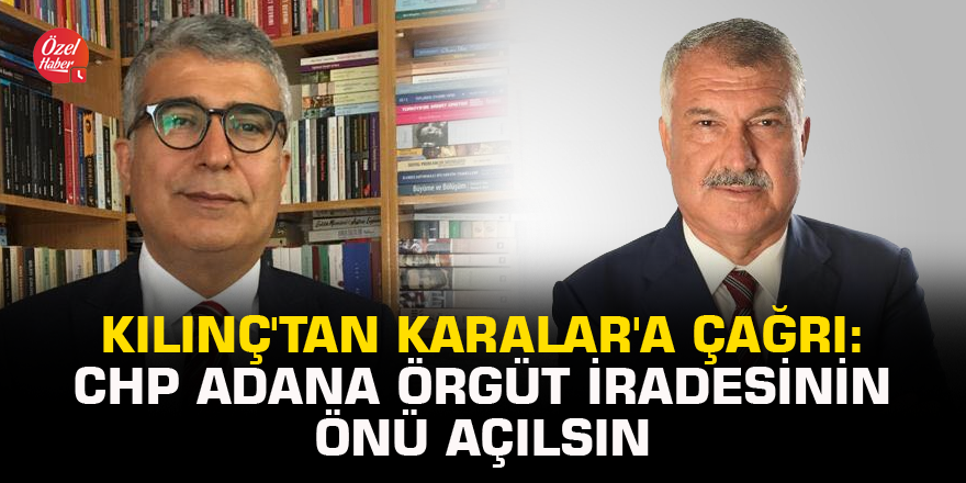 Kılınç'tan Karalar'a çağrı: CHP Adana örgüt iradesinin önü açılsın