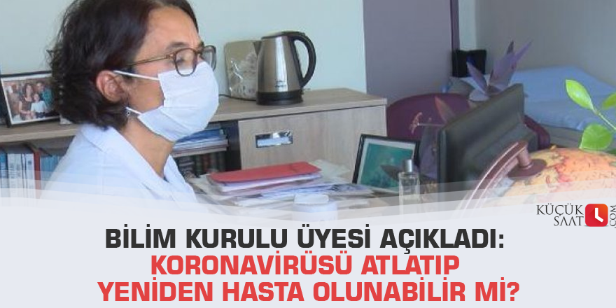 Bilim Kurulu Üyesi açıkladı: Koronavirüsü atlatıp yeniden hasta olunabilir mi?