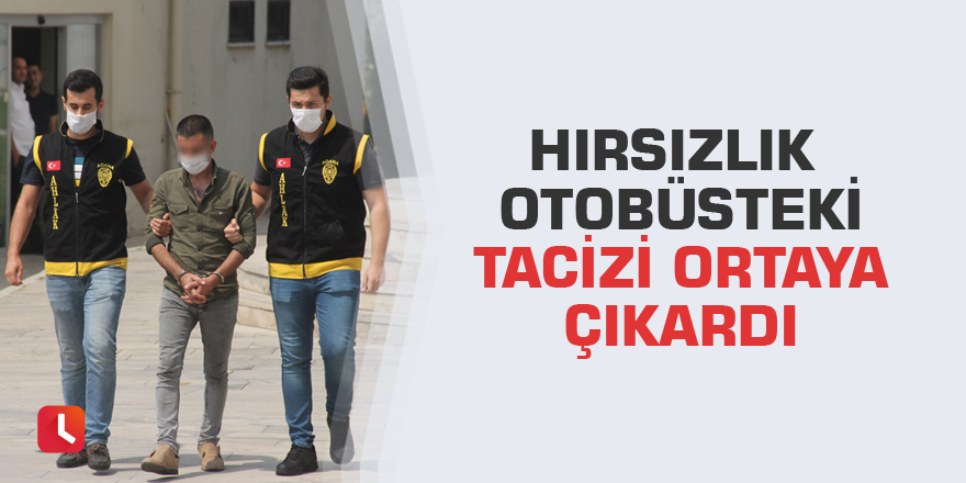 Hırsızlık otobüsteki tacizi ortaya çıkardı