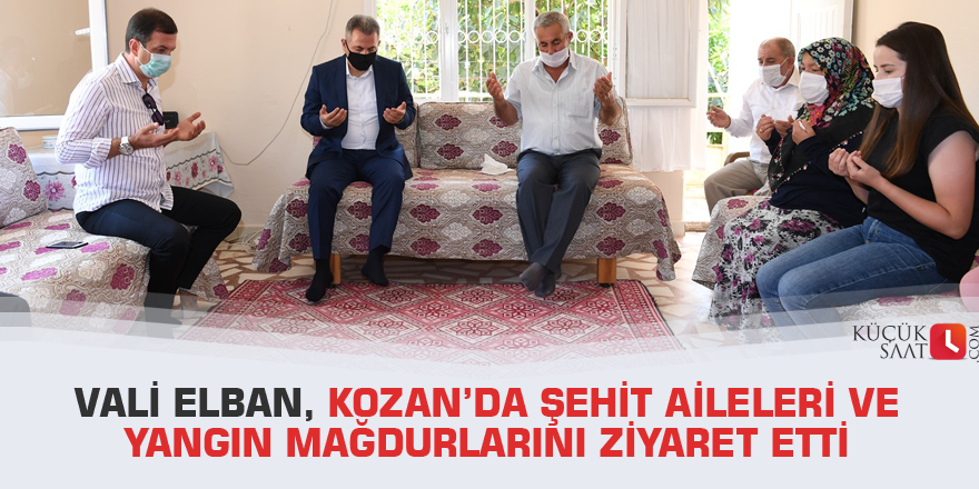 Vali Elban, Kozan’da şehit aileleri ve yangın mağdurlarını ziyaret etti