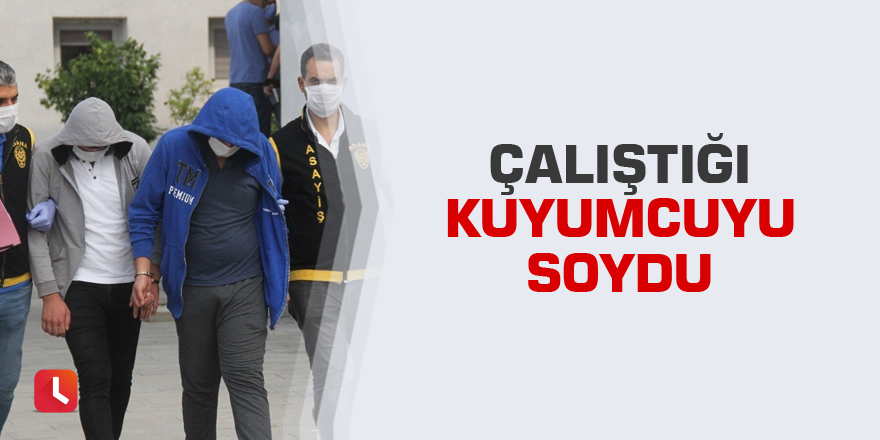 Çalıştığı kuyumcuyu soydu