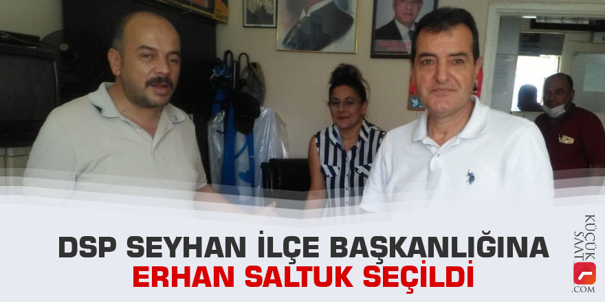 DSP Seyhan İlçe Başkanlığına Erhan Saltuk seçildi