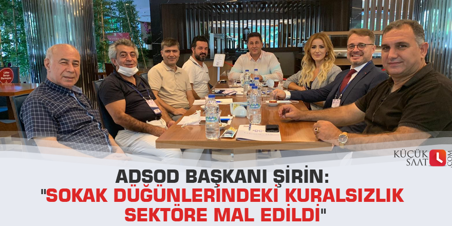 ADSOD Başkanı Şirin: "Sokak düğünlerindeki kuralsızlık sektöre mal edildi"