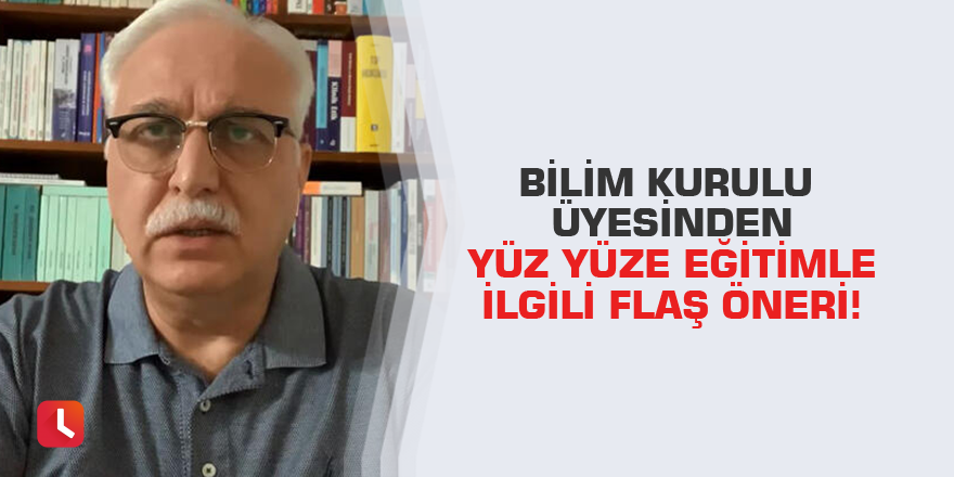 Bilim Kurulu üyesinden yüz yüze eğitimle ilgili flaş öneri!