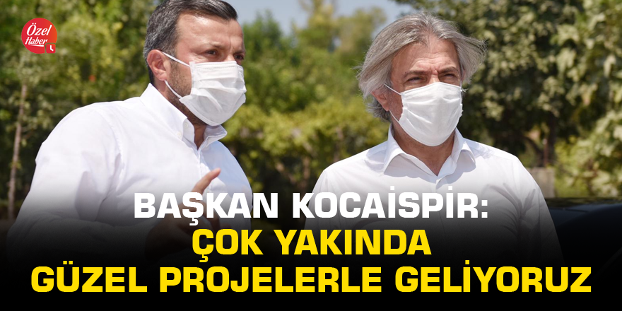 Kocaispir: Çok yakında güzel projelerle geliyoruz