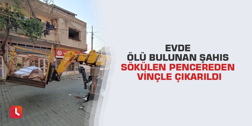 Evde ölü bulunan şahıs sökülen pencereden vinçle çıkarıldı