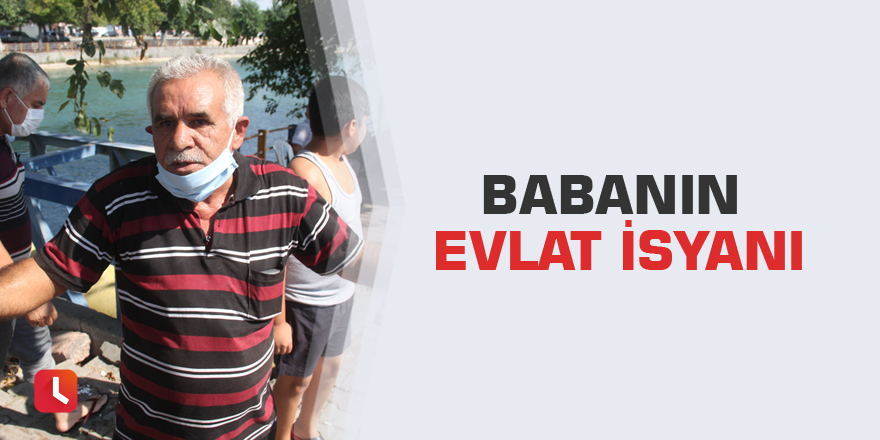 Babanın evlat isyanı