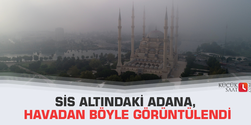 Sis altındaki Adana, havadan böyle görüntülendi