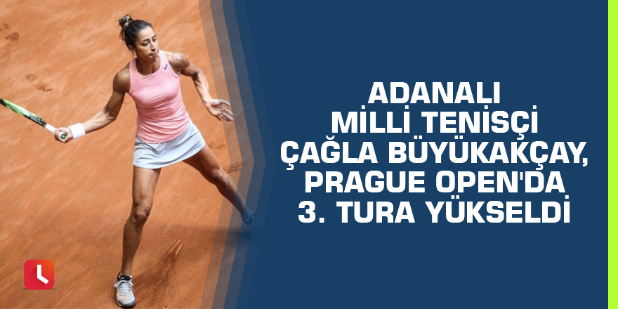 Adana'nın Milli tenisçisi Çağla Büyükakçay, Prague Open'da 3. tura yükseldi