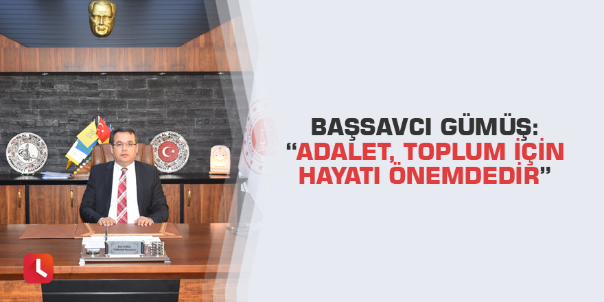 Başsavcı Gümüş: “Adalet, toplum için hayati önemdedir”