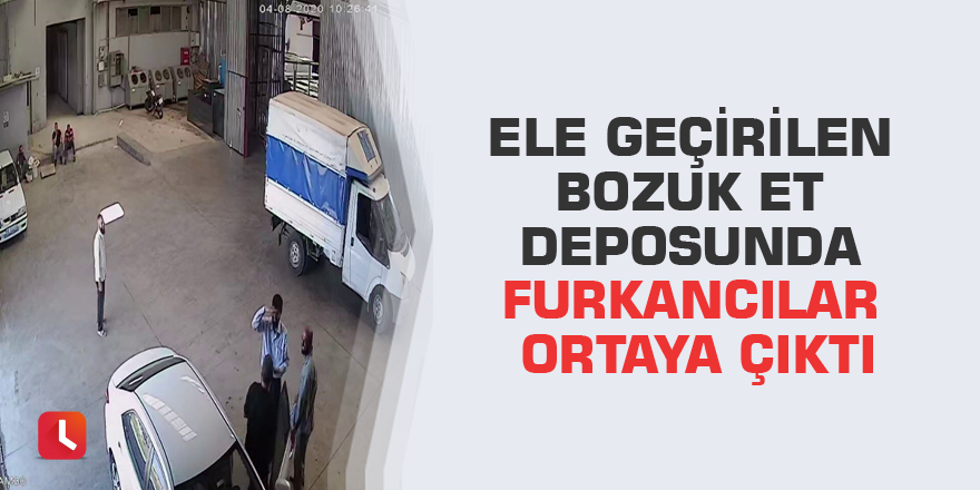 Ele geçirilen bozuk et deposunda Furkancılar ortaya çıktı