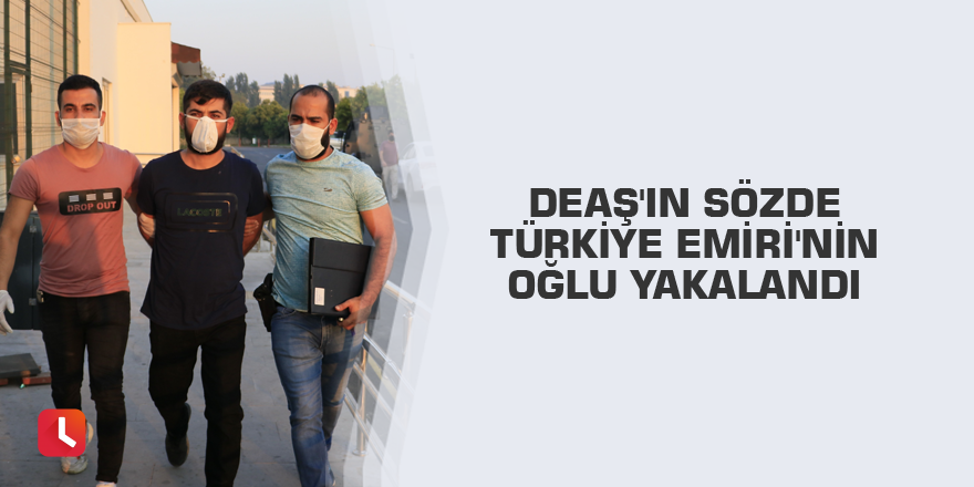 DEAŞ'ın sözde Türkiye Emiri'nin oğlu yakalandı