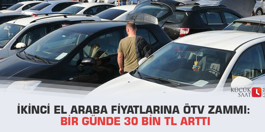 İkinci el araba fiyatlarına ÖTV zammı: Bir günde 30 bin TL arttı