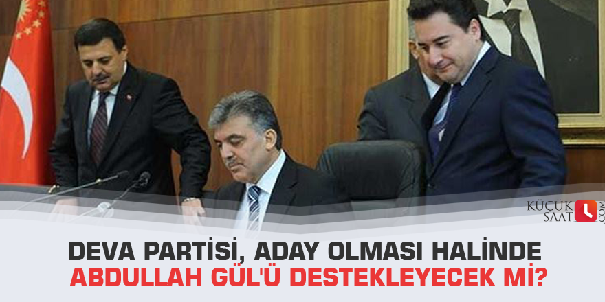 Deva Partisi, aday olması halinde Abdullah Gül'ü destekleyecek mi?