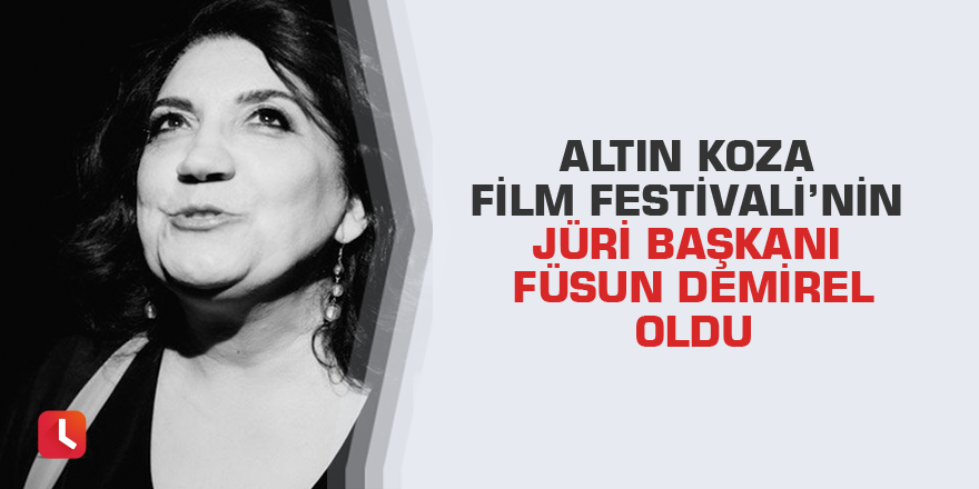 Altın Koza Film Festivali’nin jüri başkanı Füsun Demirel oldu