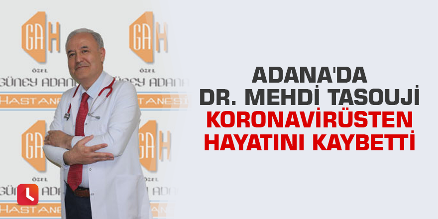 Adana'da Dr. Mehdi Tasouji koronavirüsten hayatını kaybetti