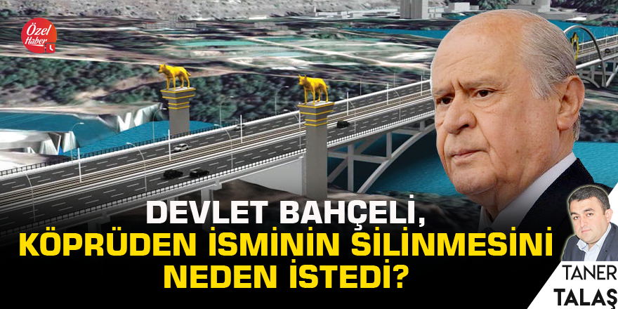 Devlet Bahçeli, köprüden isminin silinmesini neden istedi?