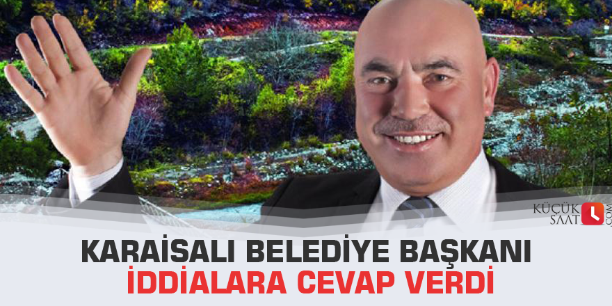 Karaisalı Belediye başkanı iddialara cevap verdi.