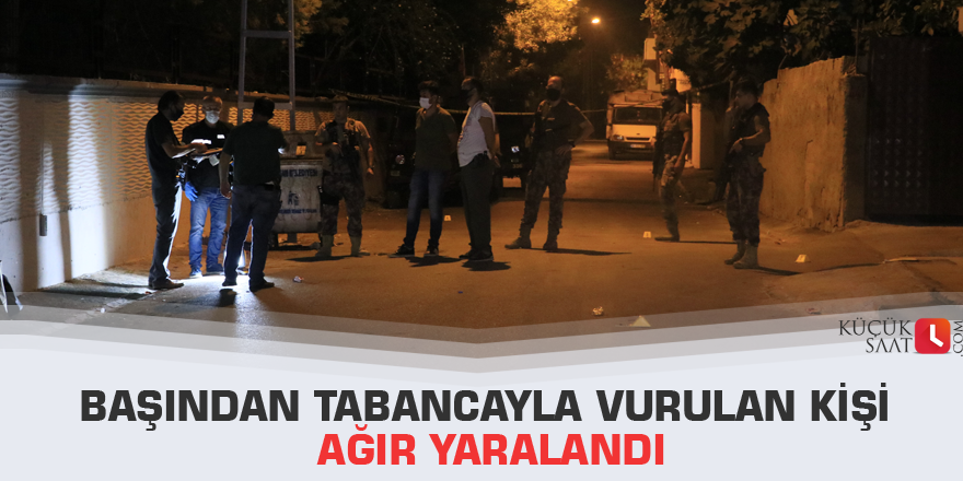 Başından tabancayla vurulan kişi ağır yaralandı