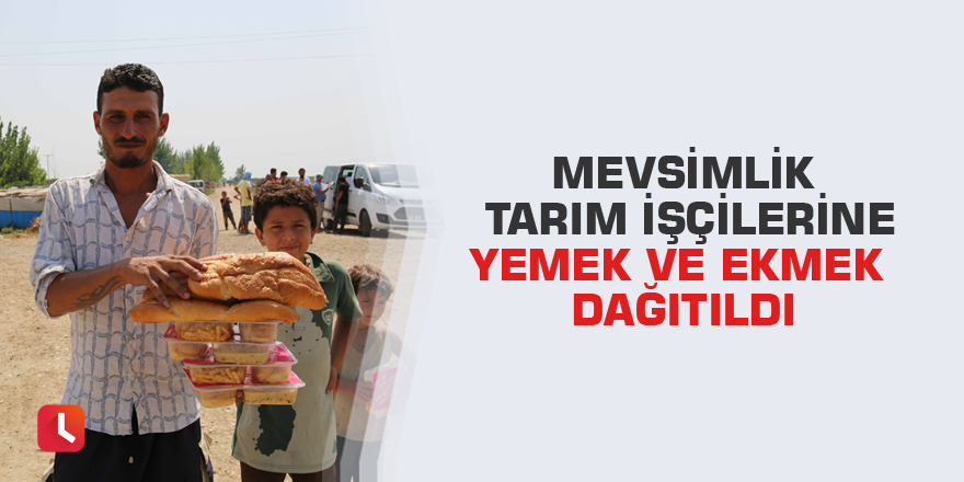 Mevsimlik tarım işçilerine yemek ve ekmek dağıtıldı