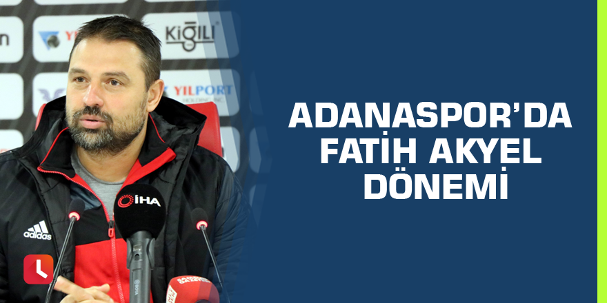 Adanaspor’da Fatih Akyel dönemi