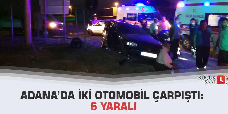 Adana’da iki otomobil çarpıştı: 6 yaralı