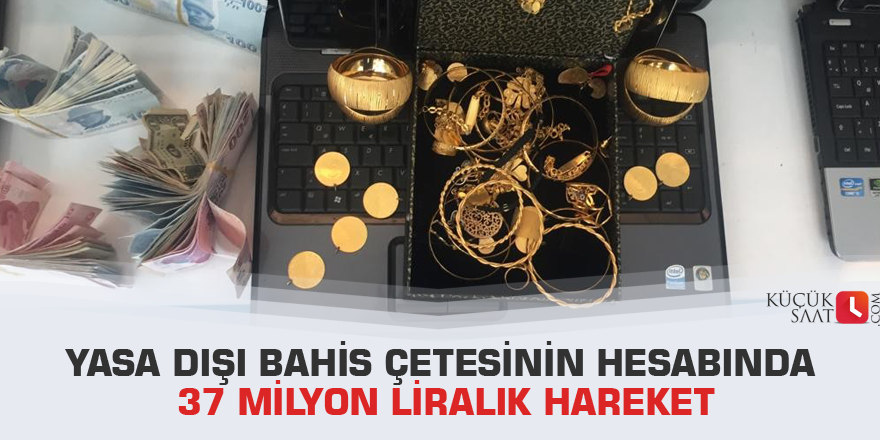 Yasa dışı bahis çetesinin hesabında 37 milyon liralık hareket