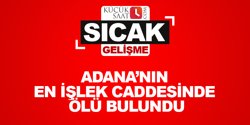 Adana’nın en işlek caddesinde ölü bulundu