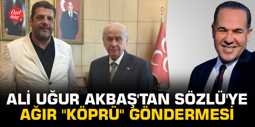 Ali Uğur Akbaş'tan Sözlü'ye ağır "köprü" göndermesi