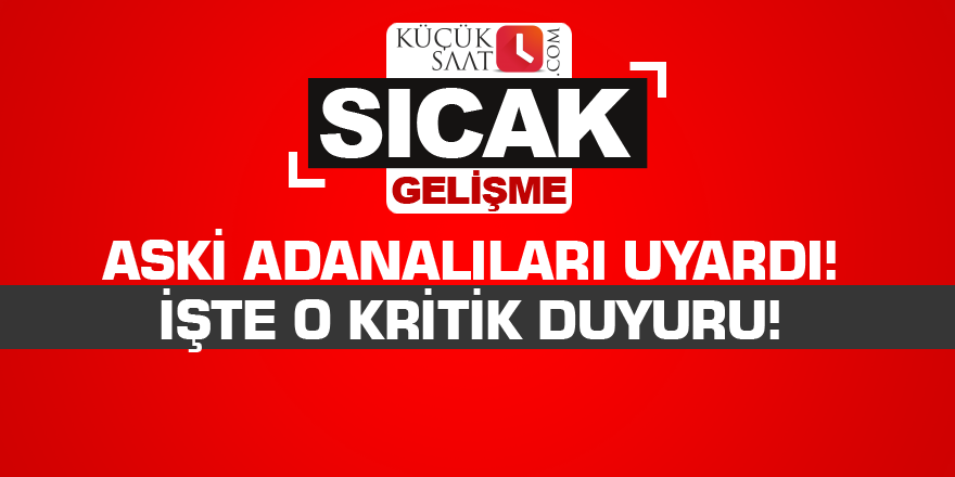 ASKİ Adanalıları uyardı! İşte o kritik duyuru!