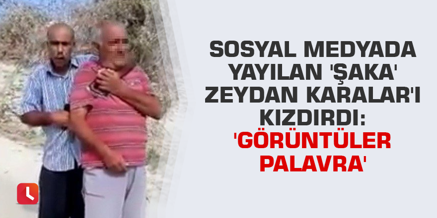 Sosyal medyada yayılan 'şaka' Zeydan Karalar'ı kızdırdı: 'Görüntüler palavra'